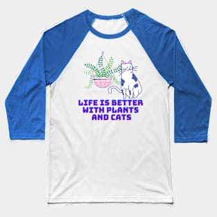Life is Better with Plants and Cats Baseball T-Shirt